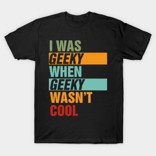 I Was Geeky When Geeky Wasn't Cool T-Shirt